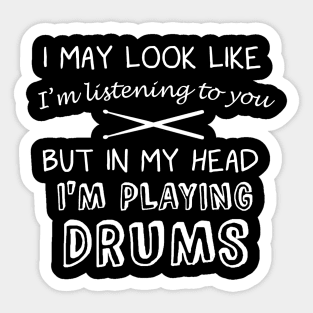 I May Look Like I'm Listening But in My Head I'm Drumming Sticker